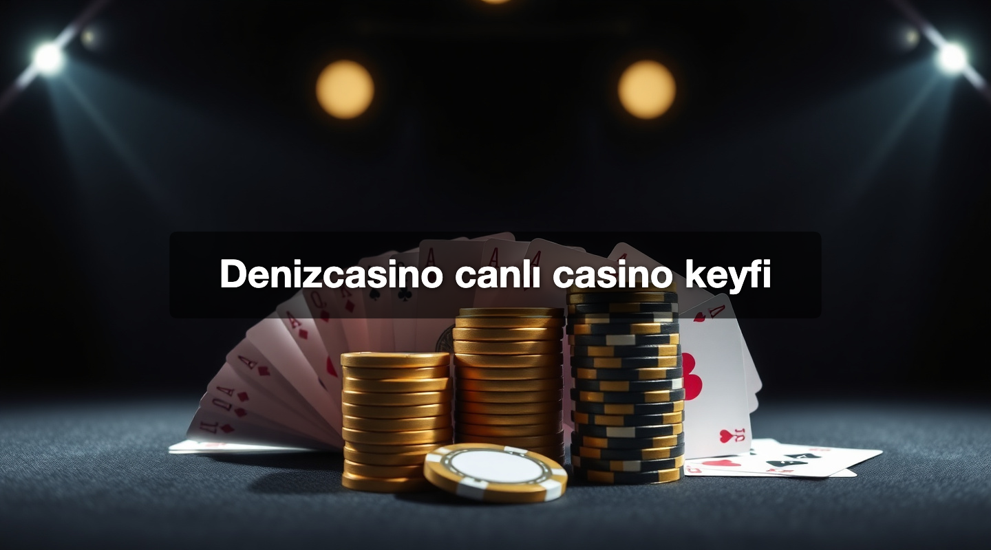 Denizcasino canlı casino keyfi
